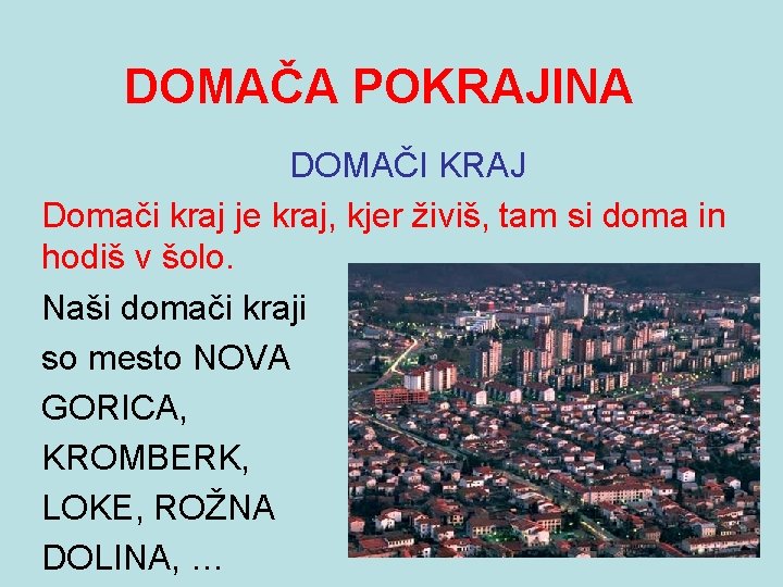 DOMAČA POKRAJINA DOMAČI KRAJ Domači kraj je kraj, kjer živiš, tam si doma in