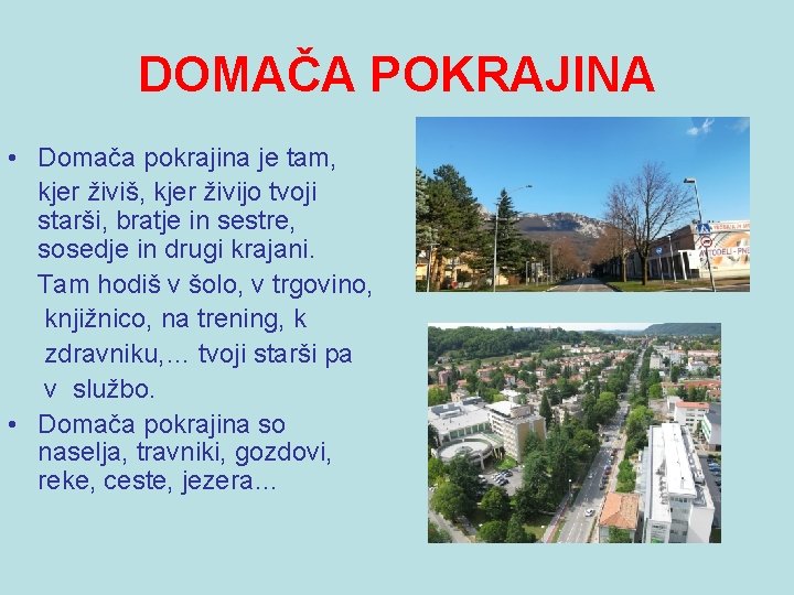 DOMAČA POKRAJINA • Domača pokrajina je tam, kjer živiš, kjer živijo tvoji starši, bratje