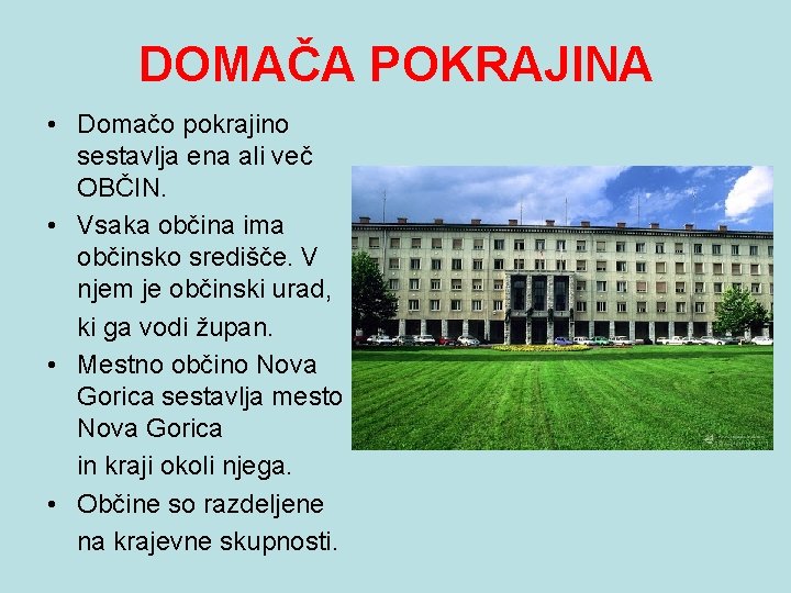 DOMAČA POKRAJINA • Domačo pokrajino sestavlja ena ali več OBČIN. • Vsaka občina ima