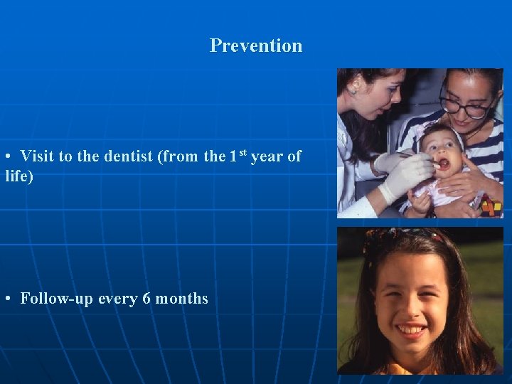 Prevention • Visit to the dentist (from the 1 st year of life) •