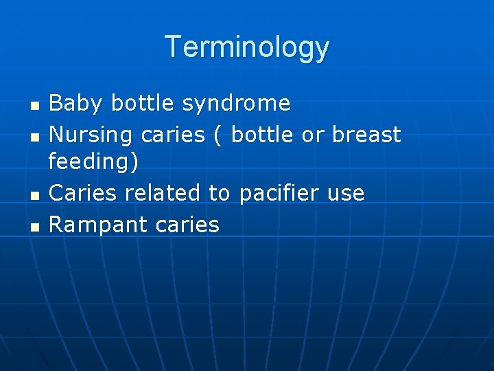 Terminology n n Baby bottle syndrome Nursing caries ( bottle or breast feeding) Caries