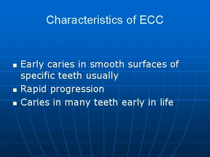 Characteristics of ECC n n n Early caries in smooth surfaces of specific teeth