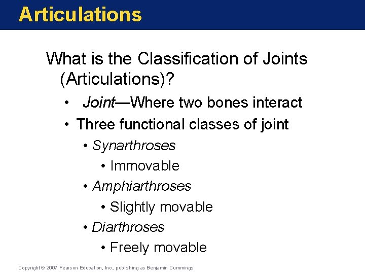 Articulations What is the Classification of Joints (Articulations)? • Joint—Where two bones interact •