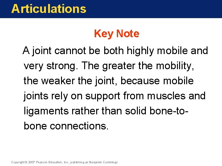 Articulations Key Note A joint cannot be both highly mobile and very strong. The