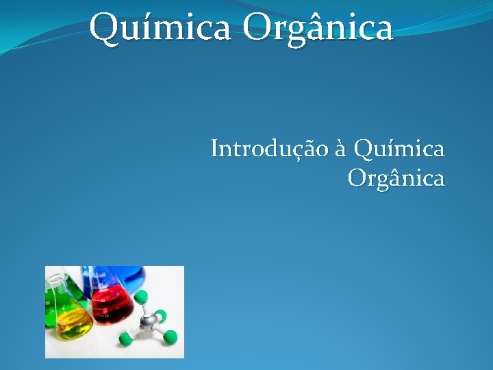 Química Orgânica Introdução à Química Orgânica 