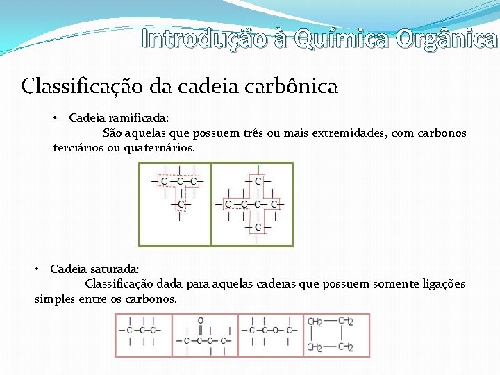 Introdução à Química Orgânica Classificação da cadeia carbônica • Cadeia ramificada: São aquelas que