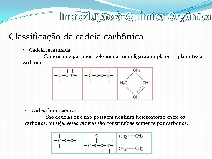 Introdução à Química Orgânica Classificação da cadeia carbônica • Cadeia insaturada: Cadeias que possuem