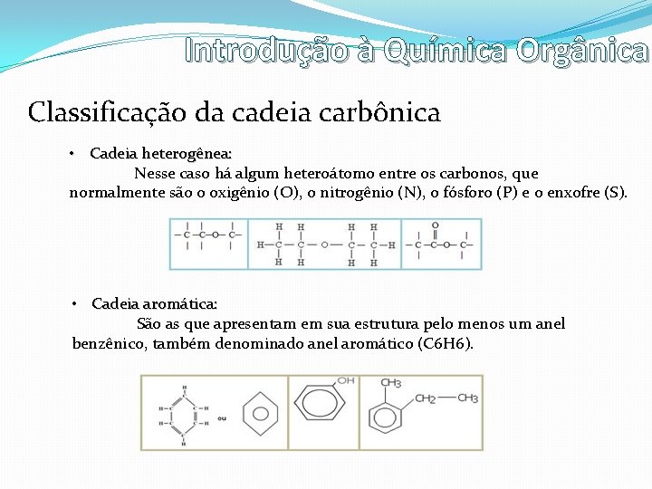 Introdução à Química Orgânica Classificação da cadeia carbônica • Cadeia heterogênea: Nesse caso há