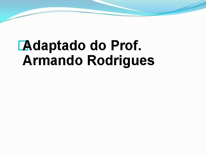 � Adaptado do Prof. Armando Rodrigues 