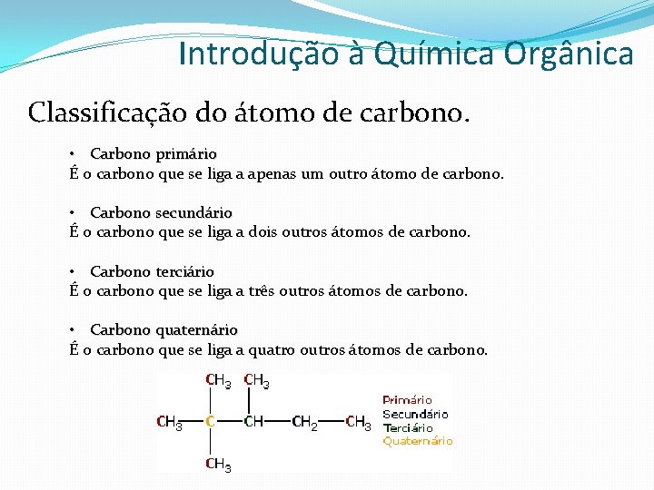 Introdução à Química Orgânica Classificação do átomo de carbono. • Carbono primário É o