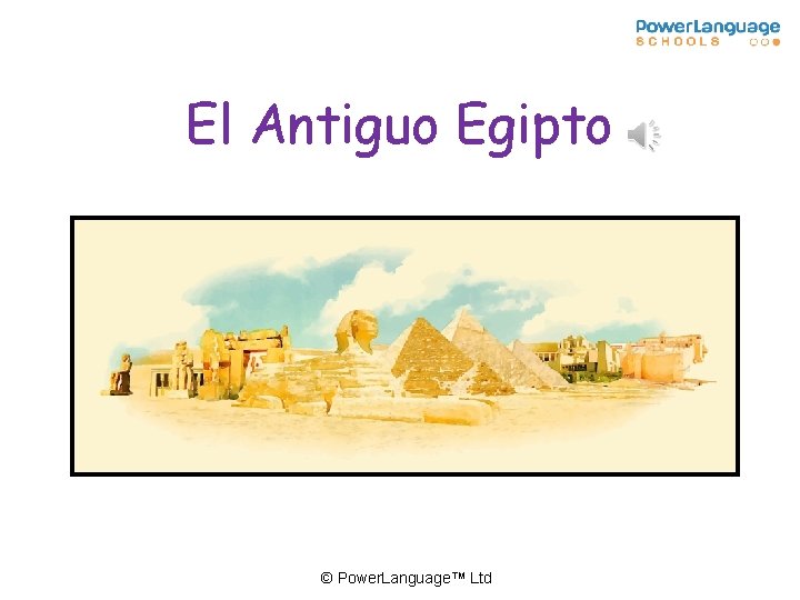 El Antiguo Egipto © Power. Language™ Ltd 