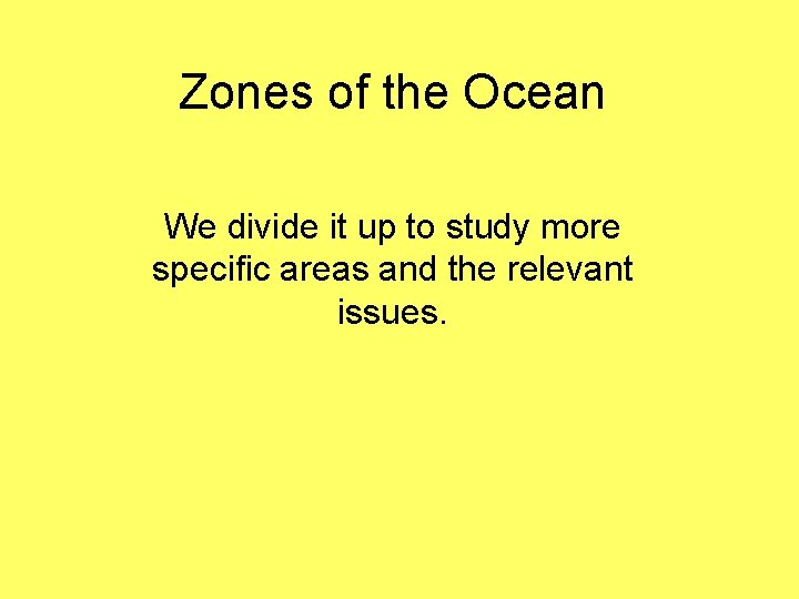 Zones of the Ocean We divide it up to study more specific areas and