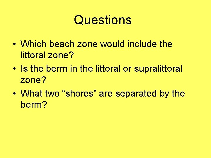 Questions • Which beach zone would include the littoral zone? • Is the berm