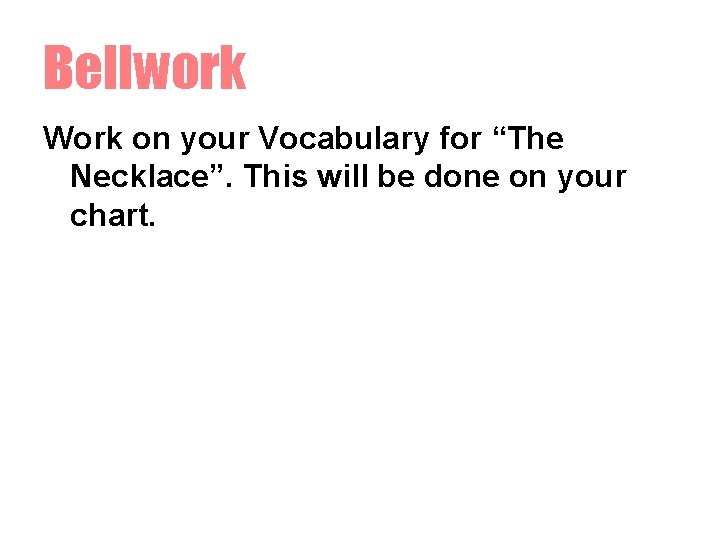 Bellwork Work on your Vocabulary for “The Necklace”. This will be done on your