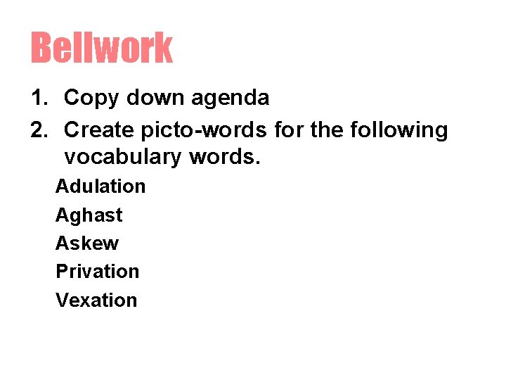 Bellwork 1. Copy down agenda 2. Create picto-words for the following vocabulary words. Adulation