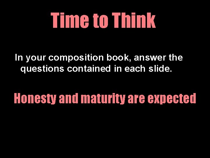 Time to Think In your composition book, answer the questions contained in each slide.