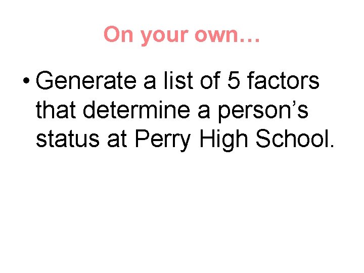 On your own… • Generate a list of 5 factors that determine a person’s
