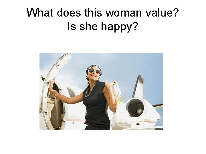 What does this woman value? Is she happy? 