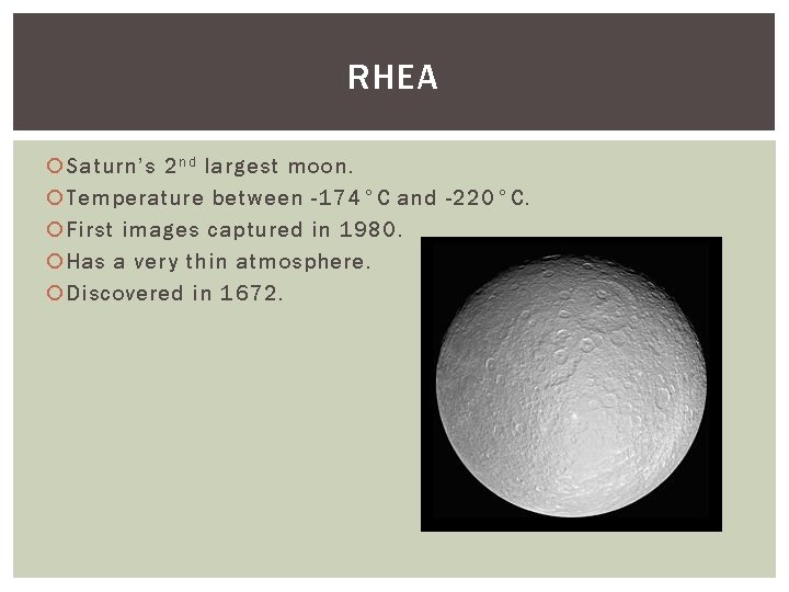 RHEA Saturn’s 2 n d largest moon. Temperature between -174°C and -220°C. First images