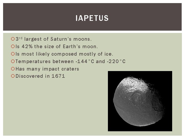 IAPETUS 3 r d largest of Saturn’s moons. Is 42% the size of Earth’s