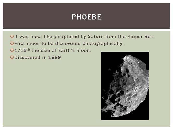 PHOEBE It was most likely captured by Saturn from the Kuiper Belt. First moon