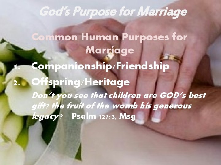 God’s Purpose for Marriage Common Human Purposes for Marriage 1. Companionship/Friendship 2. Offspring/Heritage Don’t