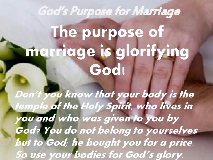 God’s Purpose for Marriage The purpose of marriage is glorifying God! Don’t you know