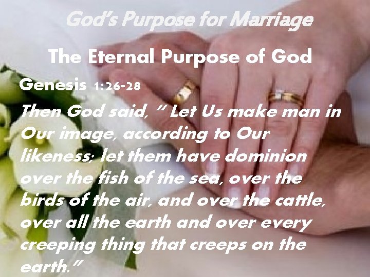 God’s Purpose for Marriage The Eternal Purpose of God Genesis 1: 26 -28 Then