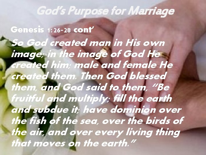 God’s Purpose for Marriage Genesis 1: 26 -28 cont’ So God created man in