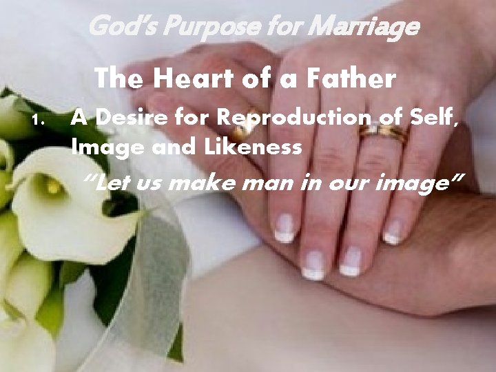 God’s Purpose for Marriage The Heart of a Father 1. A Desire for Reproduction