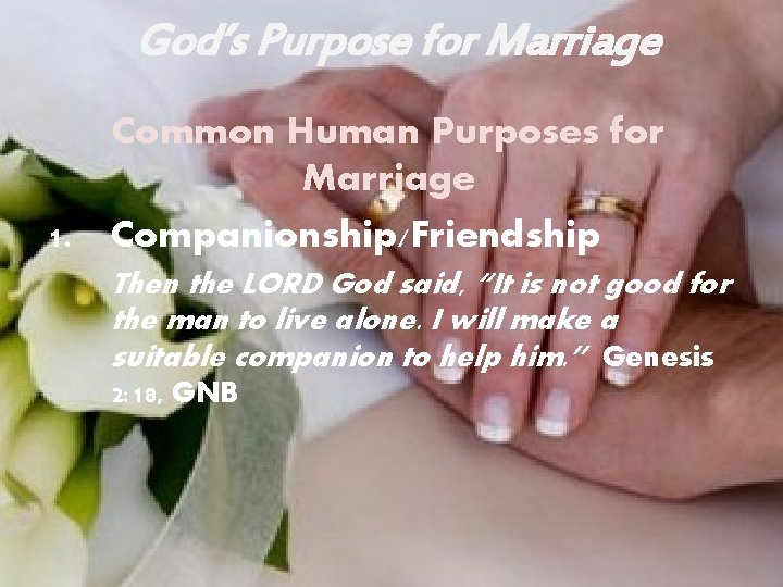 God’s Purpose for Marriage Common Human Purposes for Marriage 1. Companionship/Friendship Then the LORD