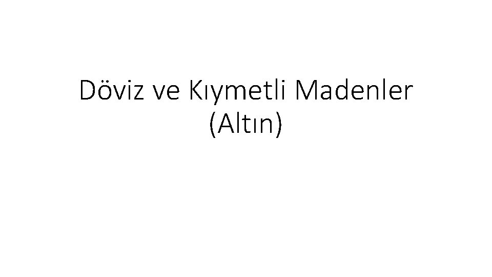 Döviz ve Kıymetli Madenler (Altın) 