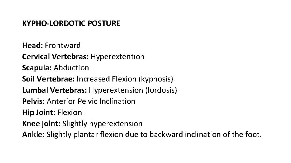 KYPHO-LORDOTIC POSTURE Head: Frontward Cervical Vertebras: Hyperextention Scapula: Abduction Soil Vertebrae: Increased Flexion (kyphosis)
