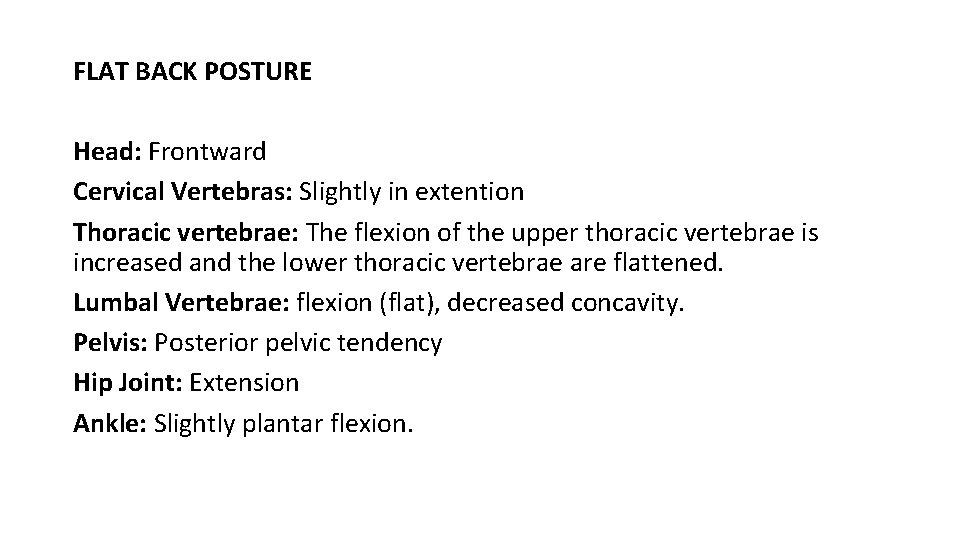 FLAT BACK POSTURE Head: Frontward Cervical Vertebras: Slightly in extention Thoracic vertebrae: The flexion