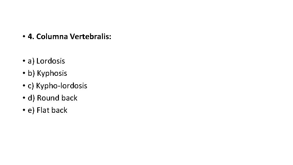  • 4. Columna Vertebralis: • a) Lordosis • b) Kyphosis • c) Kypho-lordosis