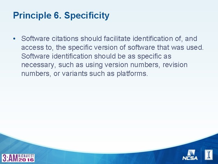 Principle 6. Specificity • Software citations should facilitate identification of, and access to, the