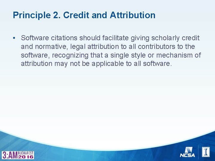 Principle 2. Credit and Attribution • Software citations should facilitate giving scholarly credit and