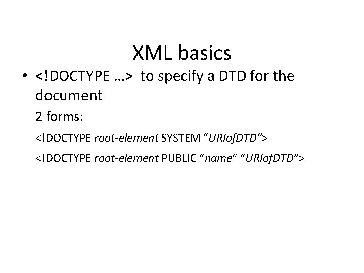 XML basics • <!DOCTYPE …> to specify a DTD for the document 2 forms: