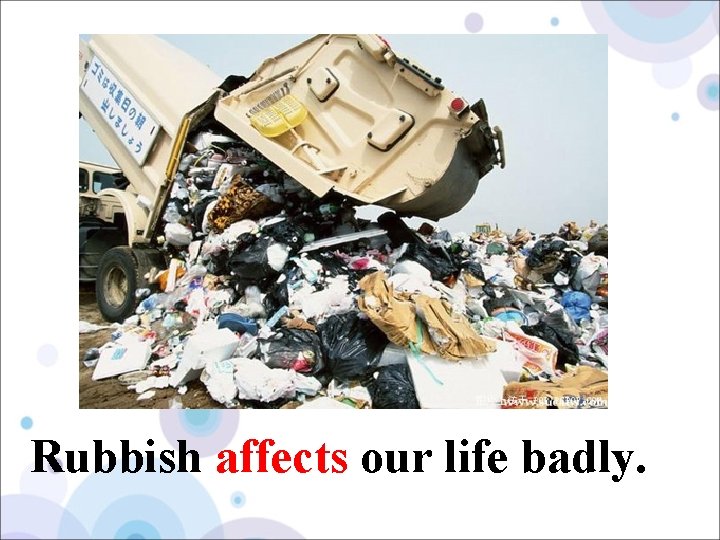Rubbish affects our life badly. 