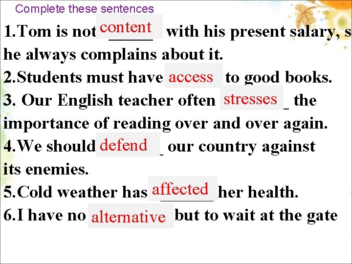 Complete these sentences 1. Tom is not content c_____ with his present salary, so