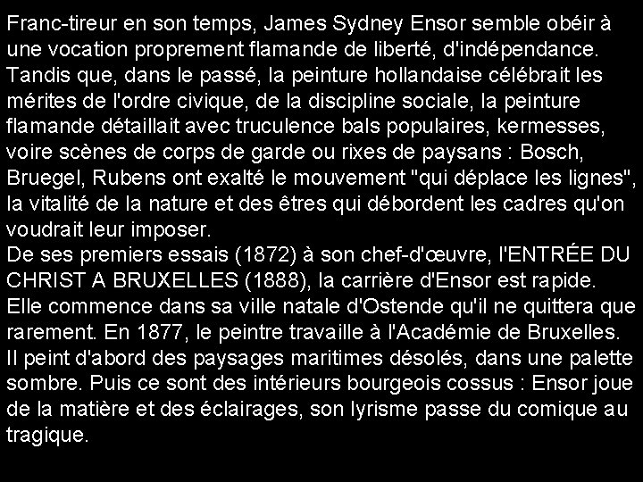 Franc-tireur en son temps, James Sydney Ensor semble obéir à une vocation proprement flamande