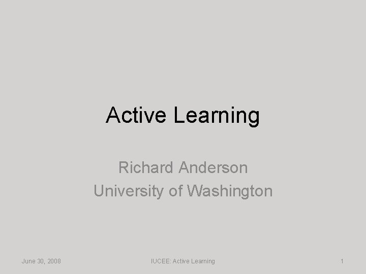 Active Learning Richard Anderson University of Washington June 30, 2008 IUCEE: Active Learning 1