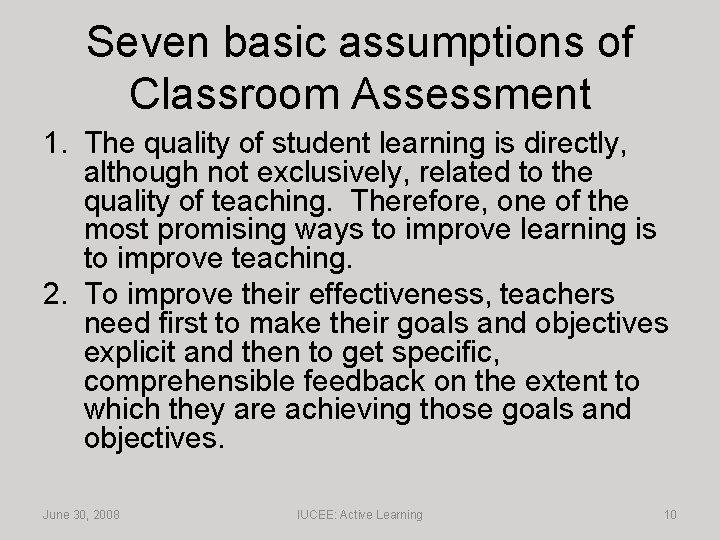 Seven basic assumptions of Classroom Assessment 1. The quality of student learning is directly,