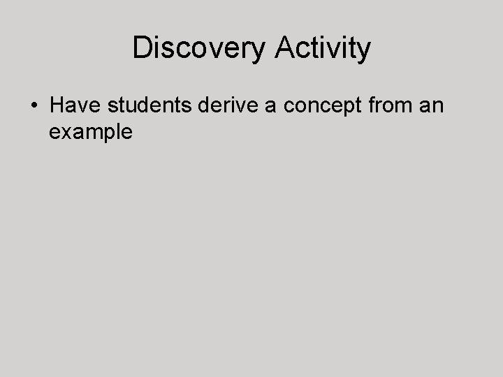 Discovery Activity • Have students derive a concept from an example 