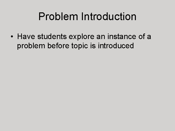 Problem Introduction • Have students explore an instance of a problem before topic is