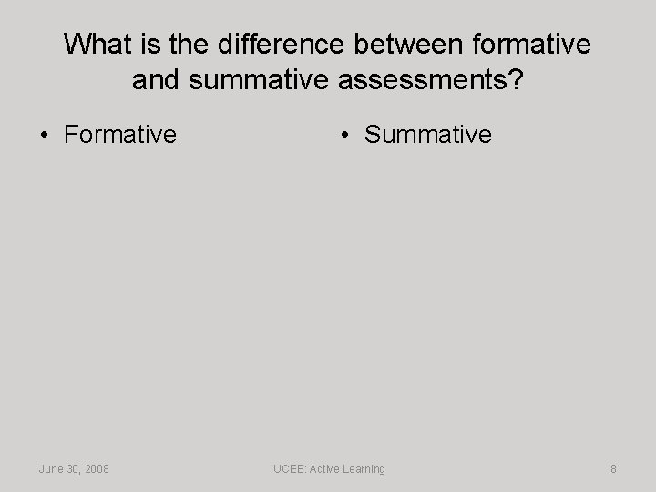 What is the difference between formative and summative assessments? • Formative June 30, 2008