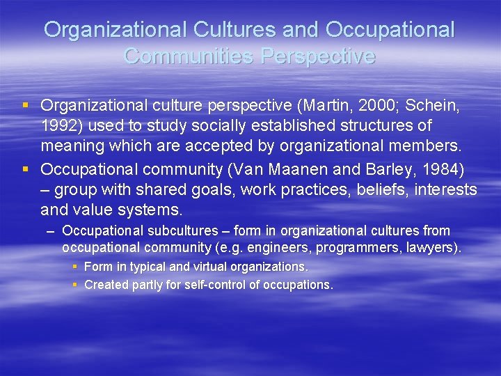 Organizational Cultures and Occupational Communities Perspective § Organizational culture perspective (Martin, 2000; Schein, 1992) Organizational Cultures and Occupational Communities Perspective § Organizational culture perspective (Martin, 2000; Schein, 1992)