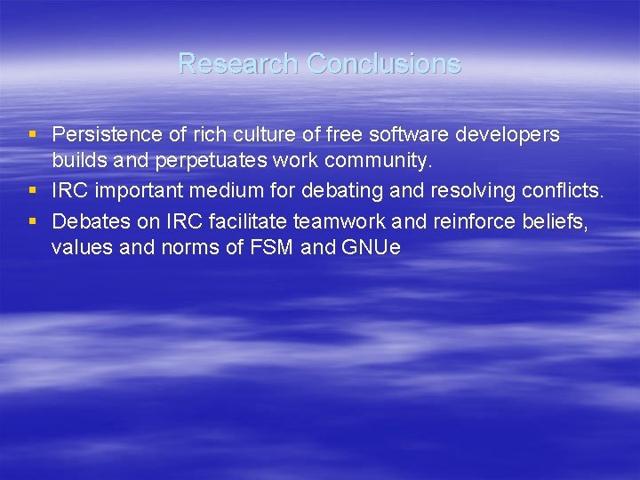Research Conclusions § Persistence of rich culture of free software developers builds and perpetuates Research Conclusions § Persistence of rich culture of free software developers builds and perpetuates