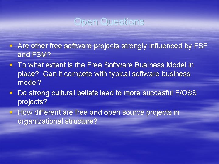 Open Questions § Are other free software projects strongly influenced by FSF and FSM? Open Questions § Are other free software projects strongly influenced by FSF and FSM?