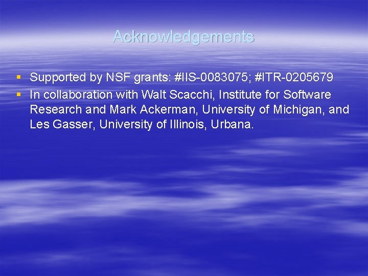 Acknowledgements § Supported by NSF grants: #IIS-0083075; #ITR-0205679 § In collaboration with Walt Scacchi, Acknowledgements § Supported by NSF grants: #IIS-0083075; #ITR-0205679 § In collaboration with Walt Scacchi,